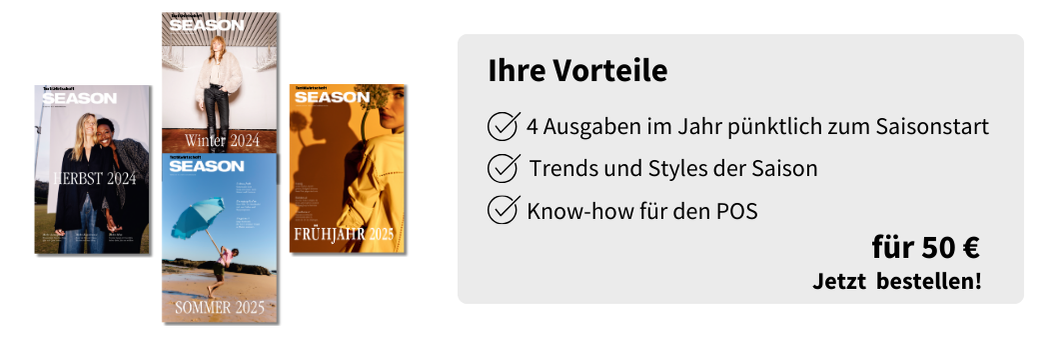 Ihre Vorteile
Know-how für den POS
Trends und Styles der Saison
4 Ausgaben im Jahr pünktlich zum Saisonstart
für 50 €
Jetzt  bestellen!